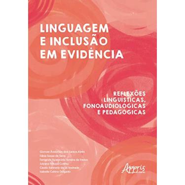 Imagem de Linguagem e inclusão em evidência: reflexões linguísticas, fonoaudiológicas e pedagógicas