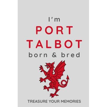 Imagem de I'm Port Talbot Born & Bred - Um caderno essencial, elegante e moderno para aqueles orgulhosos de nascer em Port Talbot, País de Gales: - Um caderno forrado multiuso para ... / Presente para um parente, amigo ou colega