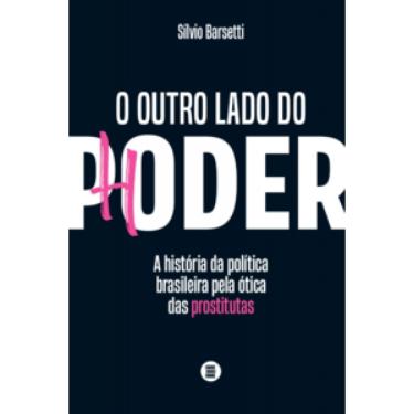 Imagem de O Outro Lado Do Poder: A História Da Política Brasileira Pela Ótica Das Prostitutas