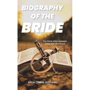 Imagem de Biography of the Bride: The Divine Union between Christ and His Church Amended edition with fresh insights