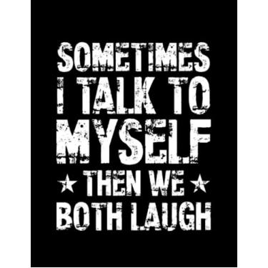 Imagem de Journal Sarcasm Sometimes I Talk To Myself Then We Both Laugh Sarcastic Gift 2: Cute Notebook 100 pages 8.5"x11"