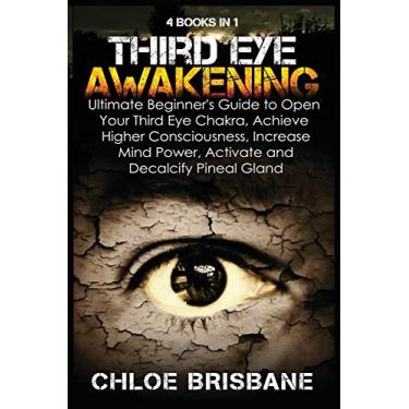 Imagem de Third Eye Awakening: 4 in 1 Bundle: Ultimate Beginner's Guide to Open Your Third Eye Chakra, Achieve Higher Consciousness, Increase Mind Power, Activate and Decalcify Pineal Gland