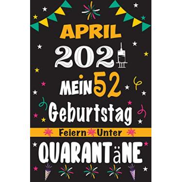 Imagem de April 2021 Mein 52 Geburtstag Feiern Unter Quarantäne: 52 Jahre geburtstag, Notizbuch / Gästebuch, 120 Seiten Glückwünsche, Geburtstagsgeschenk für Paar, Kind, Frau, Mann