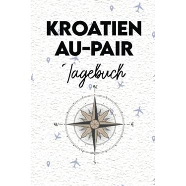 Imagem de Kroatien Au-Pair Tagebuch: Cooles Reisetagebuch als Gast Abschiedsgeschenk für die Auslandsjahr Reise zum Eintragen, ausfüllen und selber Schreiben