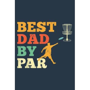 Imagem de Best Dad By Par Disc Golf Lover Frisbee Golfing Father s: Study Notebook, 6 x 9 inches, 120 pages