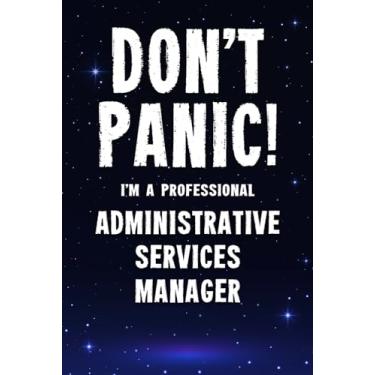 Imagem de Don't Panic! I'm A Professional Administrative Services Manager: Customized 100 Page Lined Notebook Journal Gift For A Busy Administrative Services ... : Far Better Than A Throw Away Greeting Card.