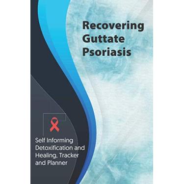 Imagem de Recovering Guttate Psoriasis Exercise and Diet planner and tracker: Self Informing Detoxification or Healing, Exercising and Dieting Planner & Tracker for Treatment (6x9); Awareness Gifts and Presents