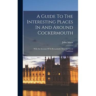 Imagem de A Guide To The Interesting Places In And Around Cockermouth: With An Account Of Its Remarkable Men And Local Traditions