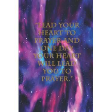 Imagem de “Lead your heart to prayer and one day your heart will lead you to prayer.”: Lined Journal/Diary Notebook for you - a universal Gift for Women & Man ... Gift, Softcover, Matte finish (120 Pages)