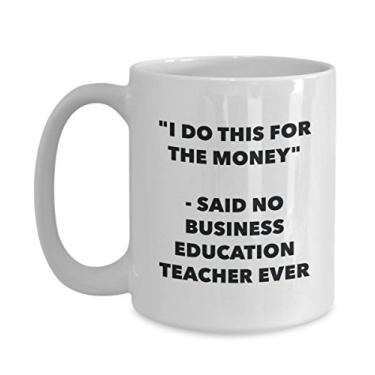Imagem de Caneca "I Do This for the Money" - Said No Business Education Teacher Ever - Caneca de café de cacau quente engraçado - Novidade, aniversário, Natal, aniversário