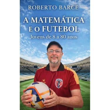 Imagem de A Matemática e o Futebol: Para jovens de 8 a 80 anos.