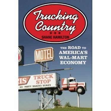 Imagem de Trucking Country: The Road to America's Wal-Mart Economy (Politics and Society in Modern America Book 102) (English Edition)