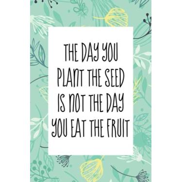 Imagem de The day you plant the seed is not the day you eat the fruit: An inspirational blank lined journal elegant design for study, work, random writing, journaling 6x9, 120 pages