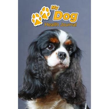 Imagem de My Dog Health Journal: Cavalier King Charles Spaniel | 109 pages 6"x9" | Track and Record Vaccinations, Shots, Vet Visits | Medical Documentation | Canine Owner Notebook | Medication Logbook Tracker