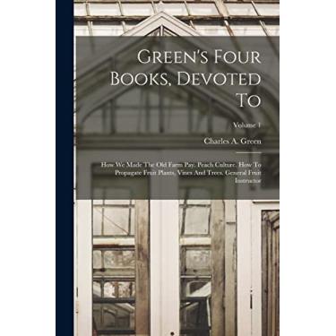 Imagem de Green's Four Books, Devoted To: How We Made The Old Farm Pay. Peach Culture. How To Propagate Fruit Plants, Vines And Trees. General Fruit Instructor; Volume 1