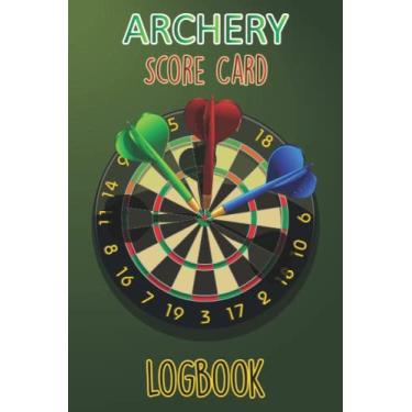 Imagem de Archery Score Card Logbook: Archery Fundamentals Practice Log Individual Sport Archery Training Notebook For Beginners Score Logbook Scoring Helper Athletes and Coaches Logbook