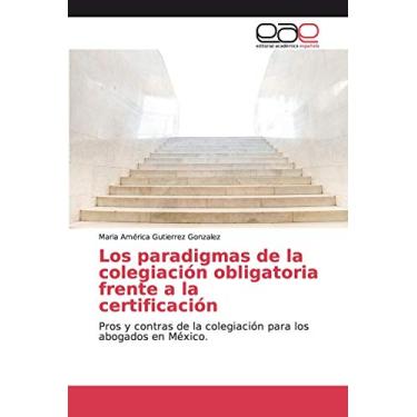 Imagem de Los paradigmas de la colegiación obligatoria frente a la certificación: Pros y contras de la colegiación para los abogados en México.