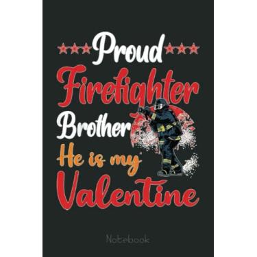 Imagem de Funny Proud Firefighter Brother He Is My Valentine Notebook: Appreciation Notebook/Journal Homebook For your favorite Firefighter | 6"x9", 110 pages | Lined | Firefighter Gift Idea