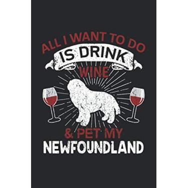 Imagem de All I Want To Do Is Drink Wine And Pet My Newfoundland: 6" x 9" Lined - Notebook - Memo Book - Paperback - Journal - Diary - A funny gift for a dog ... or family to show how mutch there love there