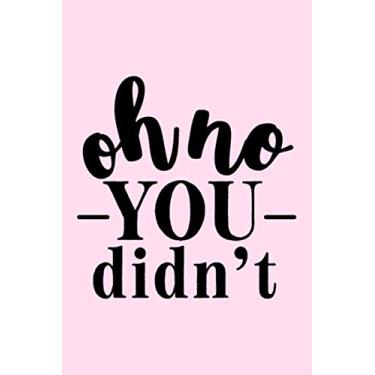 Imagem de Oh No You Didn't: Lined Blank Notebook Journal With Funny Sassy Saying On Cover, Great Gifts For Coworkers, Employees, Women, And Staff Members