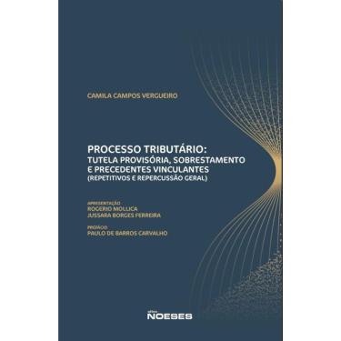 Imagem de Processo Tributário: Tutela Provisória, Sobrestamento E Precedentes Vinculantes