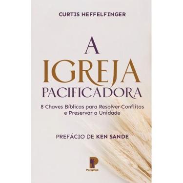 Imagem de A Igreja Pacificadora, De Curtis Heffelfinger. Editora Peregrino Em Po