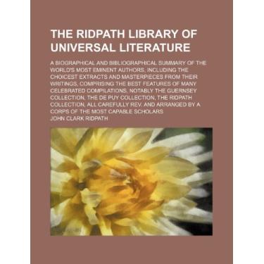 Imagem de The Ridpath Library of Universal Literature (Volume 4); A Biographical and Bibliographical Summary of the World's Most Eminent Authors, Including the ... the Best Features of Many Celebrated C