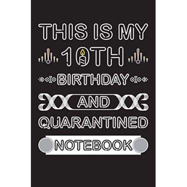 Imagem de This Is My 10th Birthday And Quarantined Notebook: Lined Notebook Journal for Writing Notes. Gift for women and men, friends, Mom, Girls, birthday ... wife, husband, girlfriend, boyfriend.