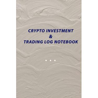 Imagem de Crypto Investment and Trading Log Notebook: More Successful With Stock Trading Notebook, Day Trading Journal Gifts For Traders Of Stocks, Futures, Options And Forex