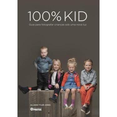 Imagem de 100% kid - guia para fotografar criancas sob uma nova luz - EDITORA PH