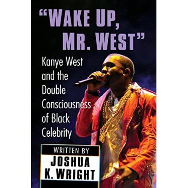 Imagem de Wake Up, Mr. West: Kanye West and the Double Consciousness of Black Celebrity