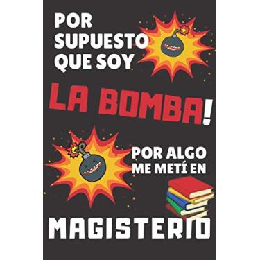 Imagem de Por Supuesto que soy LA BOMBA! Por algo me metí en MAGISTERIO: Cuaderno de Notas ~ Perfecto Regalo Original y Divertido para Estudiante UNIVERSITARIO ... 120 Páginas de Líneas Decoradas (15 x 23cm)