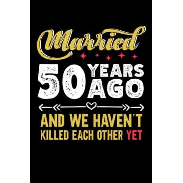 Imagem de Married 50 years ago and we haven't killed each other yet: 6x9, 120 pages, lined journal, souvernir for taking notes, personal notebook, office notes, daily journal