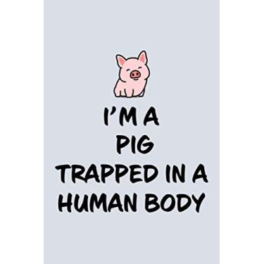 Imagem de I'm A Pig Trapped In A Human Body: Blank Lined Notebook to Write In for Notes, To Do Lists, Notepad, Journal, Funny Gifts for Pig Lover