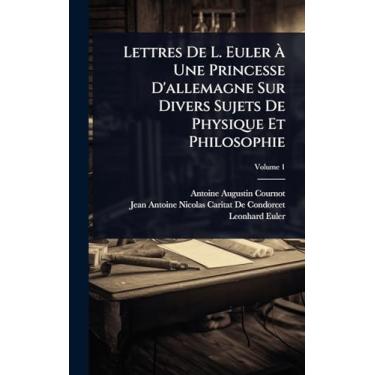 Imagem de Lettres De L. Euler Ã Une Princesse D'allemagne Sur Divers Sujets De Physique Et Philosophie
