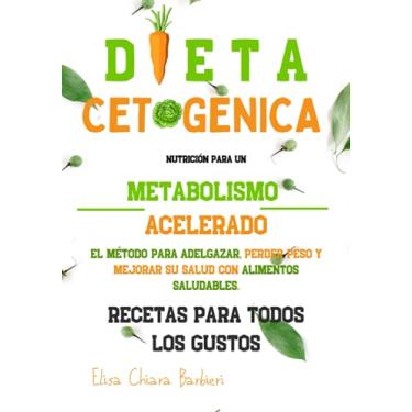 Imagem de Dieta Cetogénica: Nutrición para un metabolismo acelerado. El método para adelgazar, perder peso y mejorar su salud con alimentos saludables. Recetas para todos los gustos