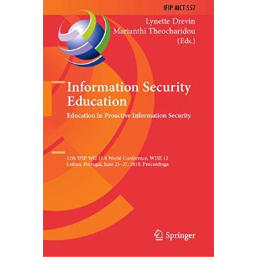 Imagem de Information Security Education. Education in Proactive Information Security: 12th Ifip Wg 11.8 World Conference, Wise 12, Lisbon, Portugal, June 25-27, 2019, Proceedings: 557