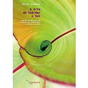 Imagem de A Arte de Guardar o Sol - Padrões da Natureza Na Reconexão Entre Florestas, Cultivos e Gentes