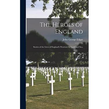 Imagem de The Heroes of England: Stories of the Lives of England's Warriors by Land and Sea,