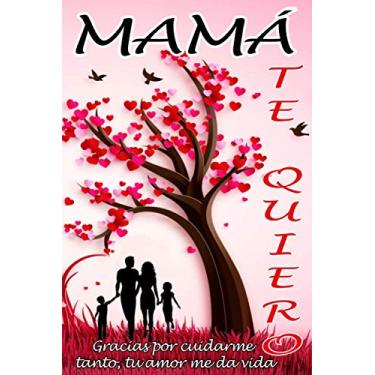 Imagem de MAMÁ TE QUIERO | Gracias por cuidarme tanto, tu amor me da vida: Libreta regalo con 120 páginas de renglones y decoración floral interior para tu ... cuidado, dile que la quieres con este detalle