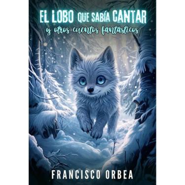 Imagem de El Lobo Que Sabía Cantar Y Otros Cuentos Fantásticos - Espanhol