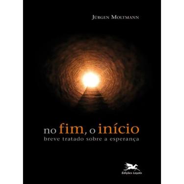 Imagem de No Fim, O Início - Breve Tratado Sobre A Esperança
