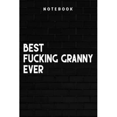 Imagem de Fucking Granny - Best Fucking Granny Ever Women Cool Family Gift Grandmother Meme: Goal, Business,Daily Notepad for Men & Women Lined Paper, Work List, Planning, Gym