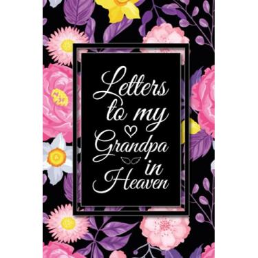 Imagem de Letters To My Grandpa In Heaven: A Grief journal for loss of grandpa. Blank grief journal to write in letters for grandpa in heaven. loss of grandpa unique gifts for grandchild.