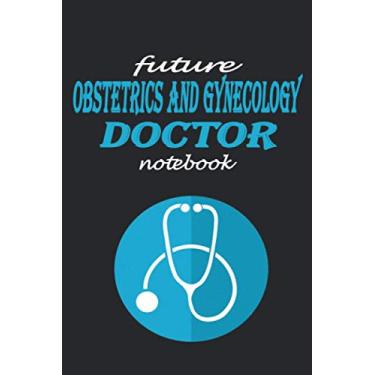 Imagem de FUTUR OBSTETRICS AND GYNECOLOGY DOCTOR NOTEBOOK: Lined notebook contain 110 pages (6"x9"). It benefits medicine students for notes, sketch…. Also is a good gift for children who have a medicine dream.