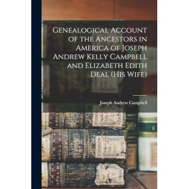 Imagem de Genealogical Account of the Ancestors in America of Joseph Andrew Kelly Campbell and Elizabeth Edith Deal (his Wife)