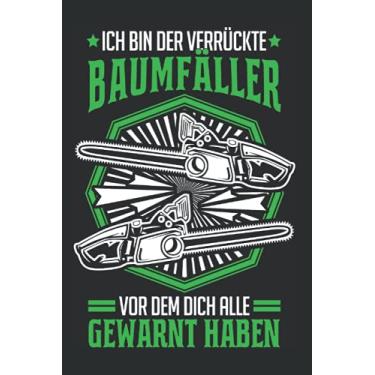 Imagem de Baumfäller Tagesplaner: Ich bin der verrückte Baumfäller Förster Forstwirt/Kalender 2022 / Wochenplaner Tagesplaner Planer/Planungsbuch To-Do-Liste / 6x9 Zoll / 100 ausfüllbare Seiten