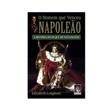 Imagem de Livro - O Homem Que Venceu Napoleão: a História do Duque de Wellington