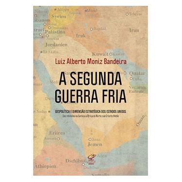Imagem de Livro - A Segunda Guerra Fria: Geopolítica e Dimensão Estratégica dos Estados Unidos - Luiz Alberto Moniz Bandeira