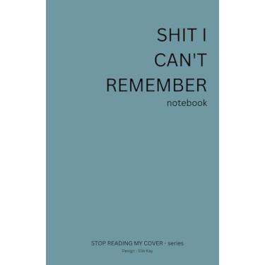Imagem de SHIT I CAN'T REMEMBER notebook: [HARDCOVER] Lined notebook/cahier ligné/liniertes notizbuch/cuaderno rayado/gelinieerd notitieboekje - 120 ... « stop reading my cover » series - Paperback